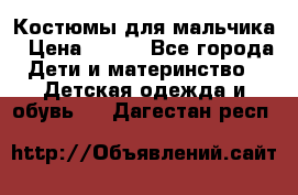Костюмы для мальчика › Цена ­ 750 - Все города Дети и материнство » Детская одежда и обувь   . Дагестан респ.